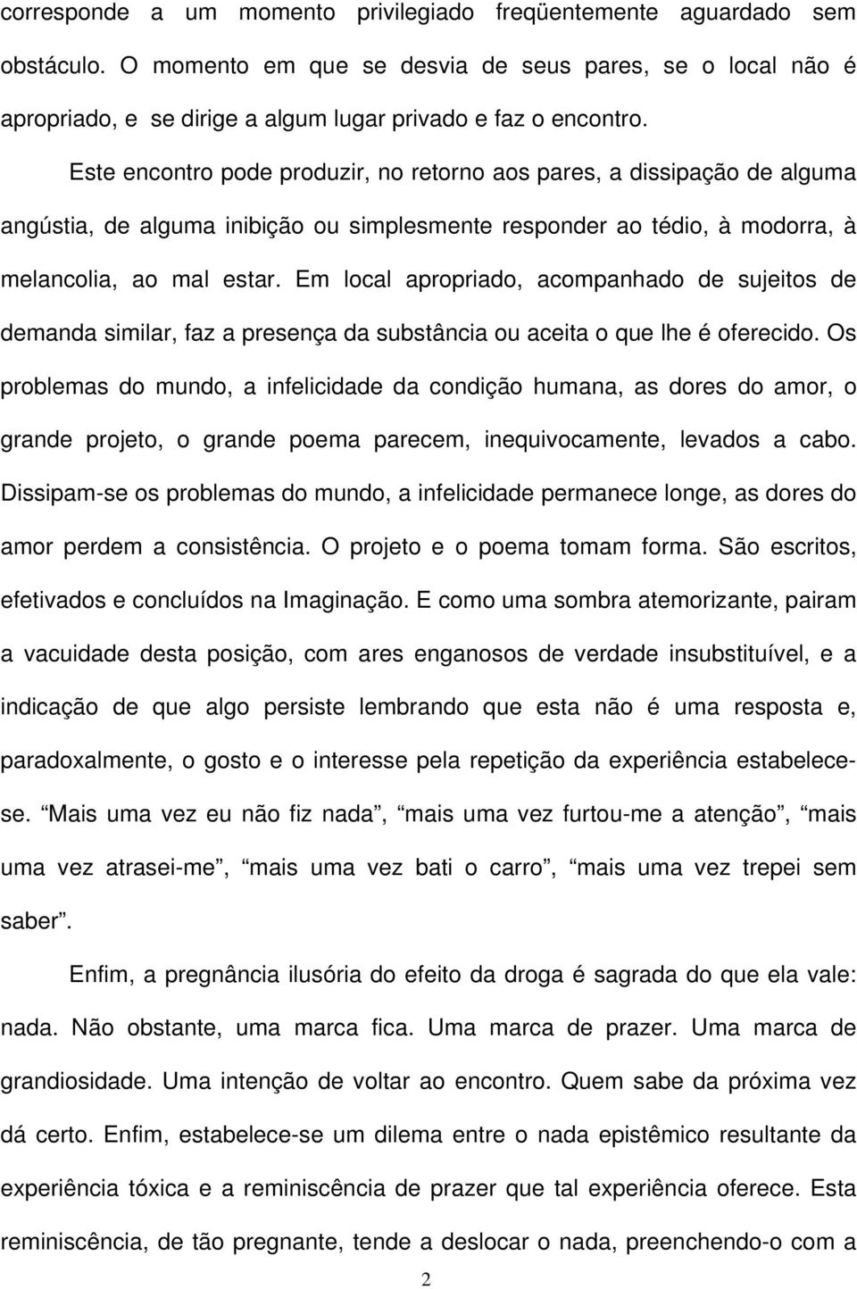 Em local apropriado, acompanhado de sujeitos de demanda similar, faz a presença da substância ou aceita o que lhe é oferecido.