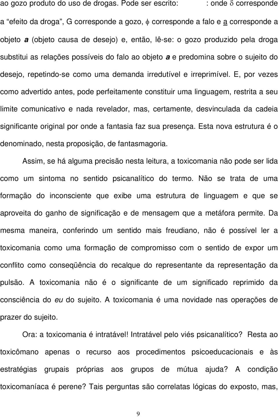 substitui as relações possíveis do falo ao objeto a e predomina sobre o sujeito do desejo, repetindo-se como uma demanda irredutível e irreprimível.