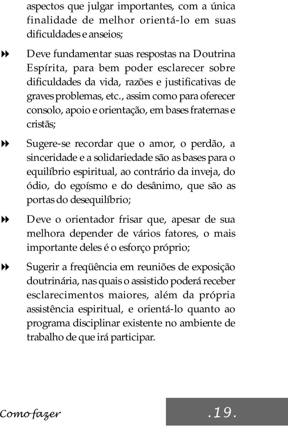 , assim como para oferecer consolo, apoio e orientação, em bases fraternas e cristãs; 8 Sugere-se recordar que o amor, o perdão, a sinceridade e a solidariedade são as bases para o equilíbrio