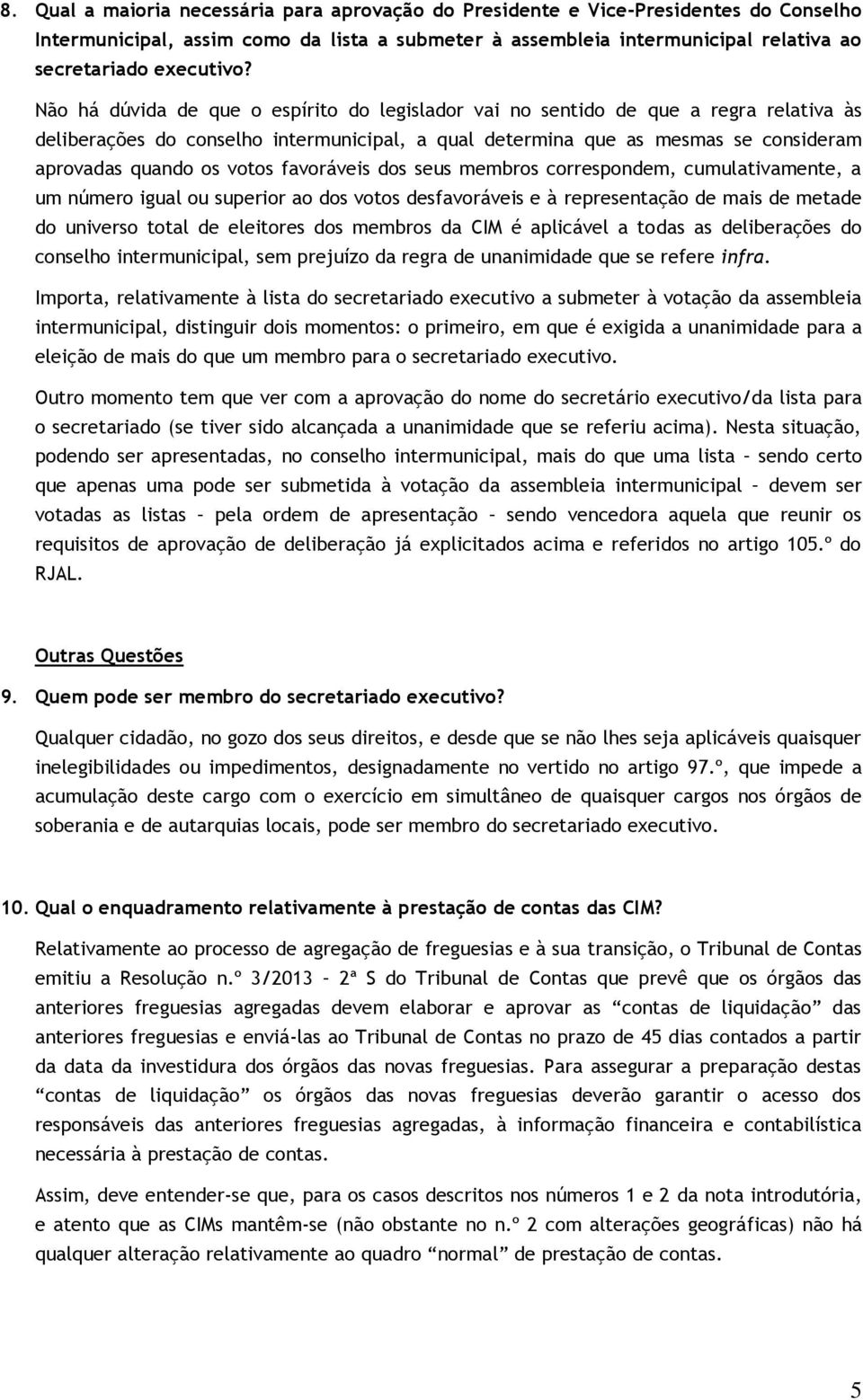 favoráveis dos seus membros correspondem, cumulativamente, a um número igual ou superior ao dos votos desfavoráveis e à representação de mais de metade do universo total de eleitores dos membros da