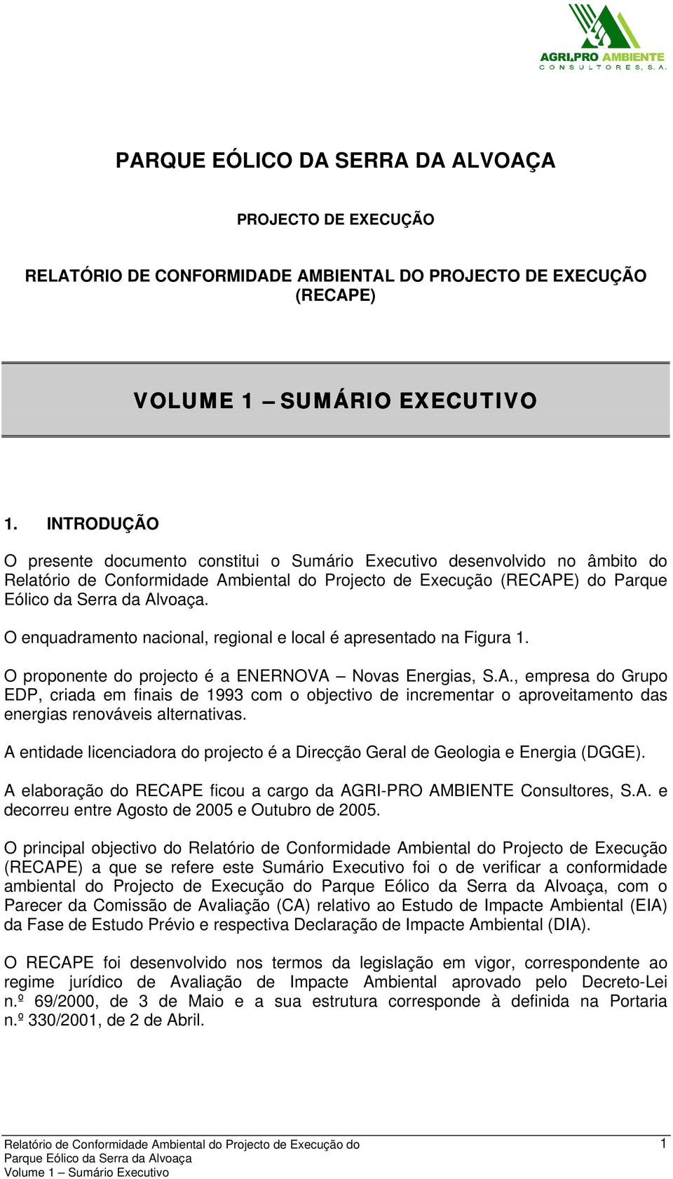 O enquadramento nacional, regional e local é apresentado na Figura 1. O proponente do projecto é a ENERNOVA 