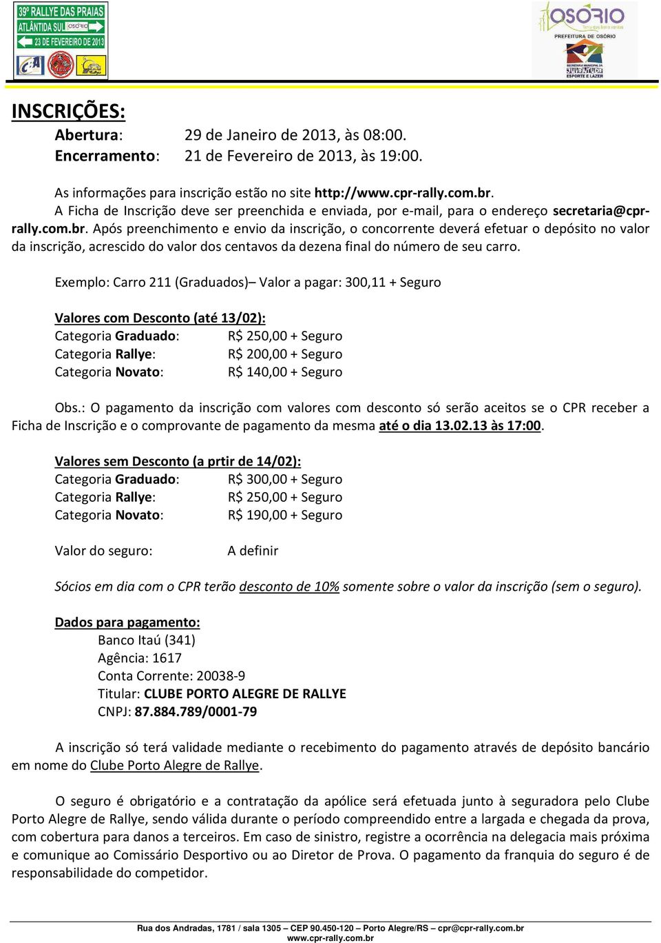 Após preenchimento e envio da inscrição, o concorrente deverá efetuar o depósito no valor da inscrição, acrescido do valor dos centavos da dezena final do número de seu carro.