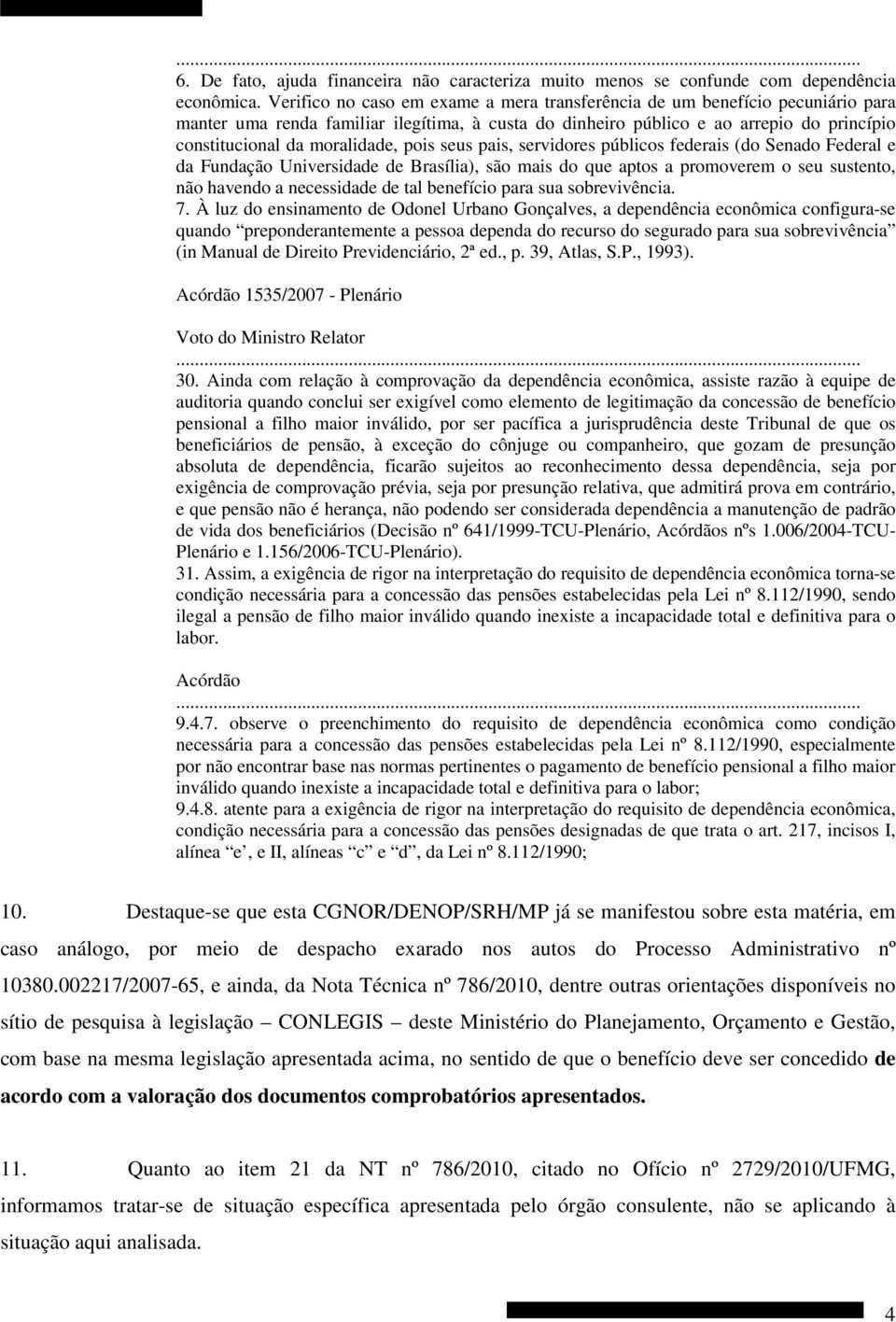 pois seus pais, servidores públicos federais (do Senado Federal e da Fundação Universidade de Brasília), são mais do que aptos a promoverem o seu sustento, não havendo a necessidade de tal benefício