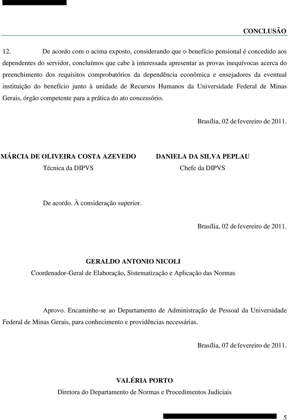 preenchimento dos requisitos comprobatórios da dependência econômica e ensejadores da eventual instituição do benefício junto à unidade de Recursos Humanos da Universidade Federal de Minas Gerais,