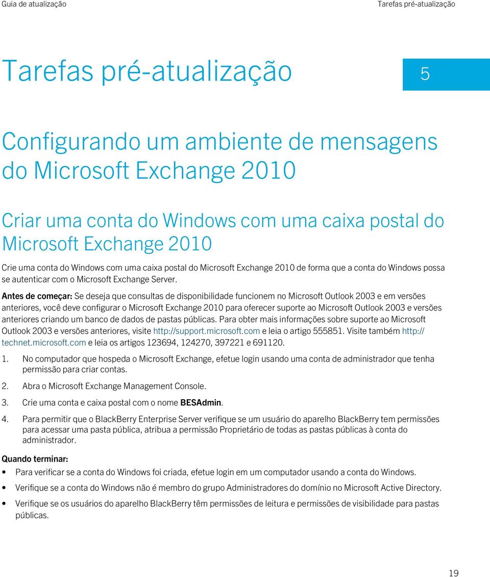 Antes de começar: Se deseja que consultas de disponibilidade funcionem no Microsoft Outlook 2003 e em versões anteriores, você deve configurar o Microsoft Exchange 2010 para oferecer suporte ao