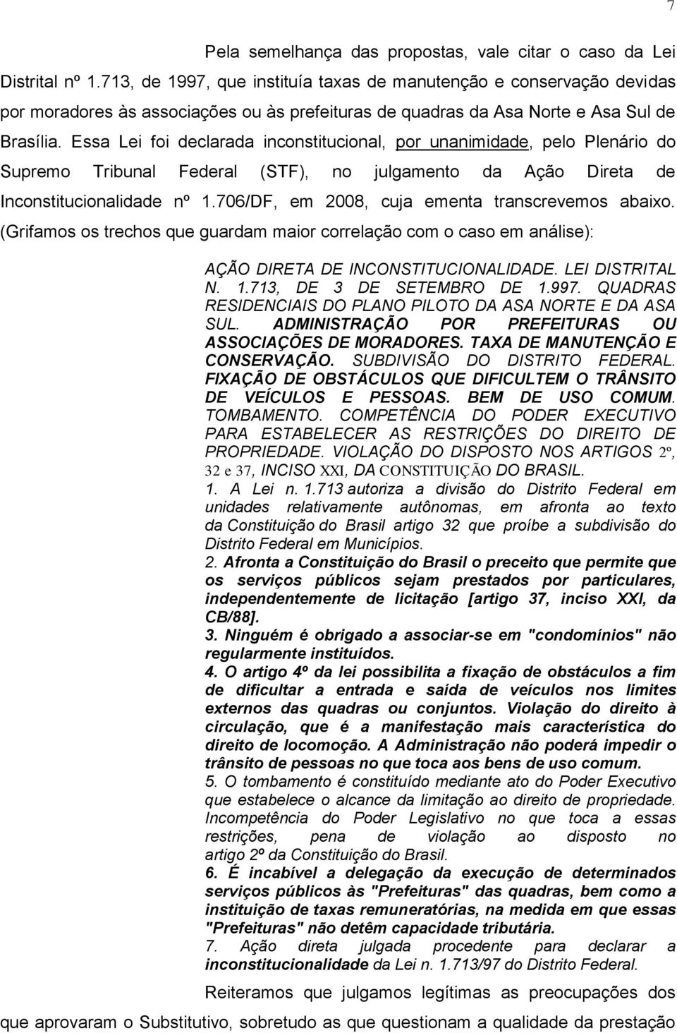 Essa Lei foi declarada inconstitucional, por unanimidade, pelo Plenário do Supremo Tribunal Federal (STF), no julgamento da Ação Direta de Inconstitucionalidade nº 1.