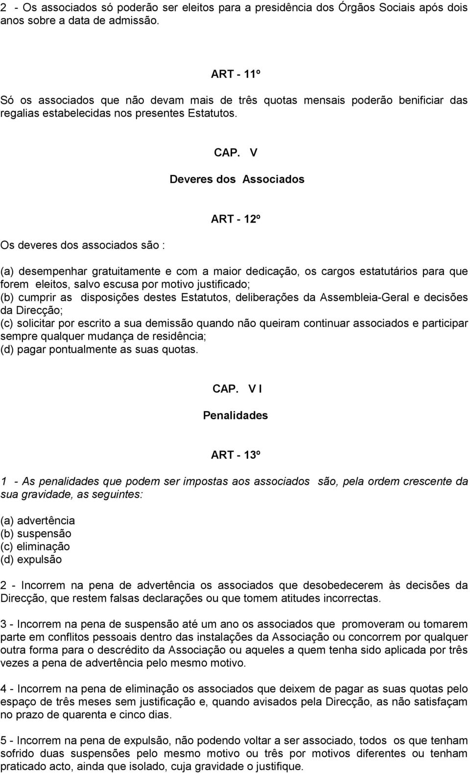 V Deveres dos Associados Os deveres dos associados são : ART - 12º (a) desempenhar gratuitamente e com a maior dedicação, os cargos estatutários para que forem eleitos, salvo escusa por motivo