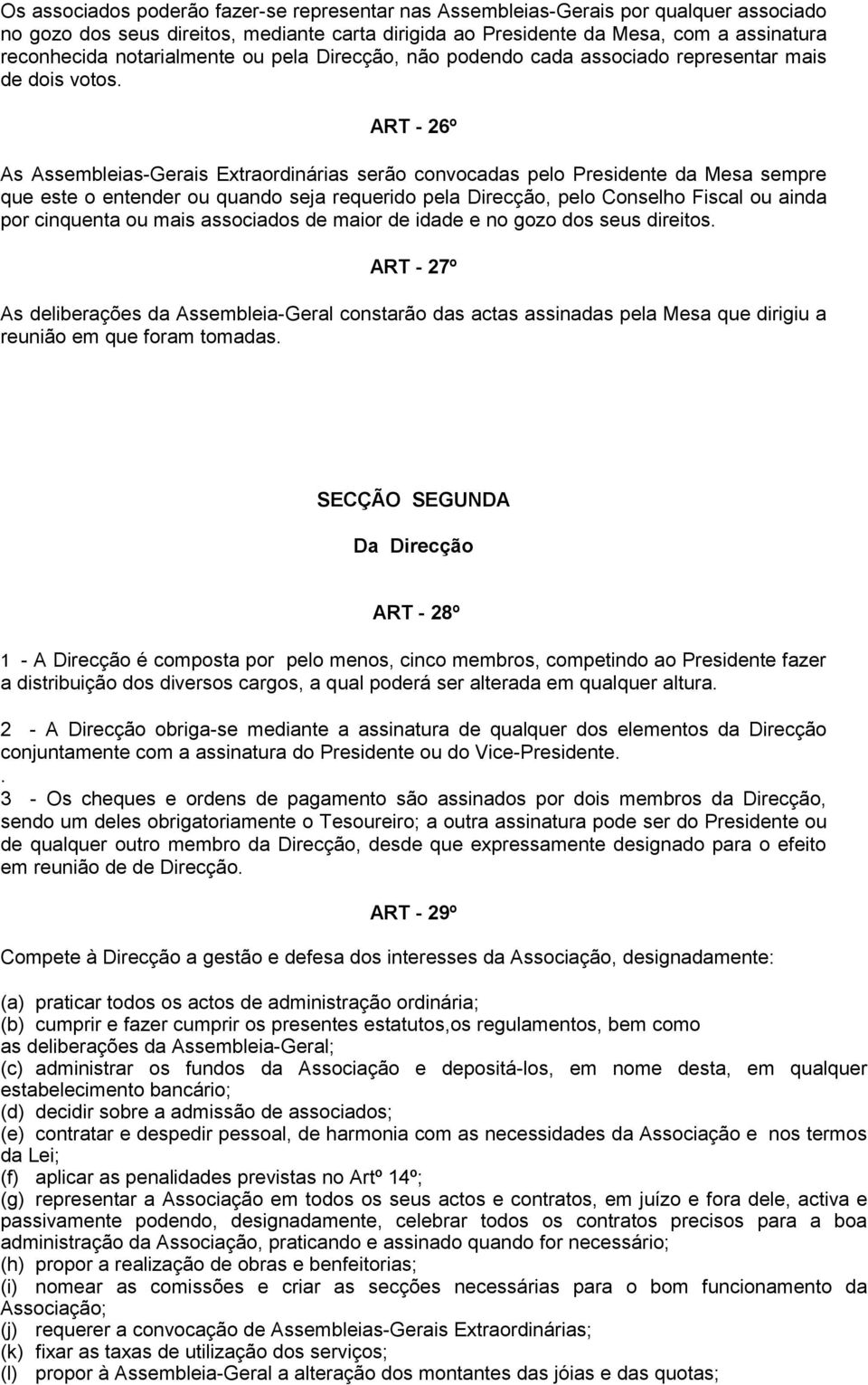 ART - 26º As Assembleias-Gerais Extraordinárias serão convocadas pelo Presidente da Mesa sempre que este o entender ou quando seja requerido pela Direcção, pelo Conselho Fiscal ou ainda por cinquenta