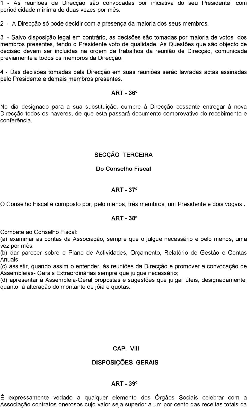 As Questões que são objecto de decisão devem ser incluidas na ordem de trabalhos da reunião de Direcção, comunicada previamente a todos os membros da Direcção.