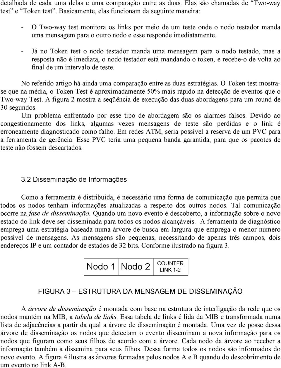 - Já no Token test o nodo testador manda uma mensagem para o nodo testado, mas a resposta não é imediata, o nodo testador está mandando o token, e recebe-o de volta ao final de um intervalo de teste.