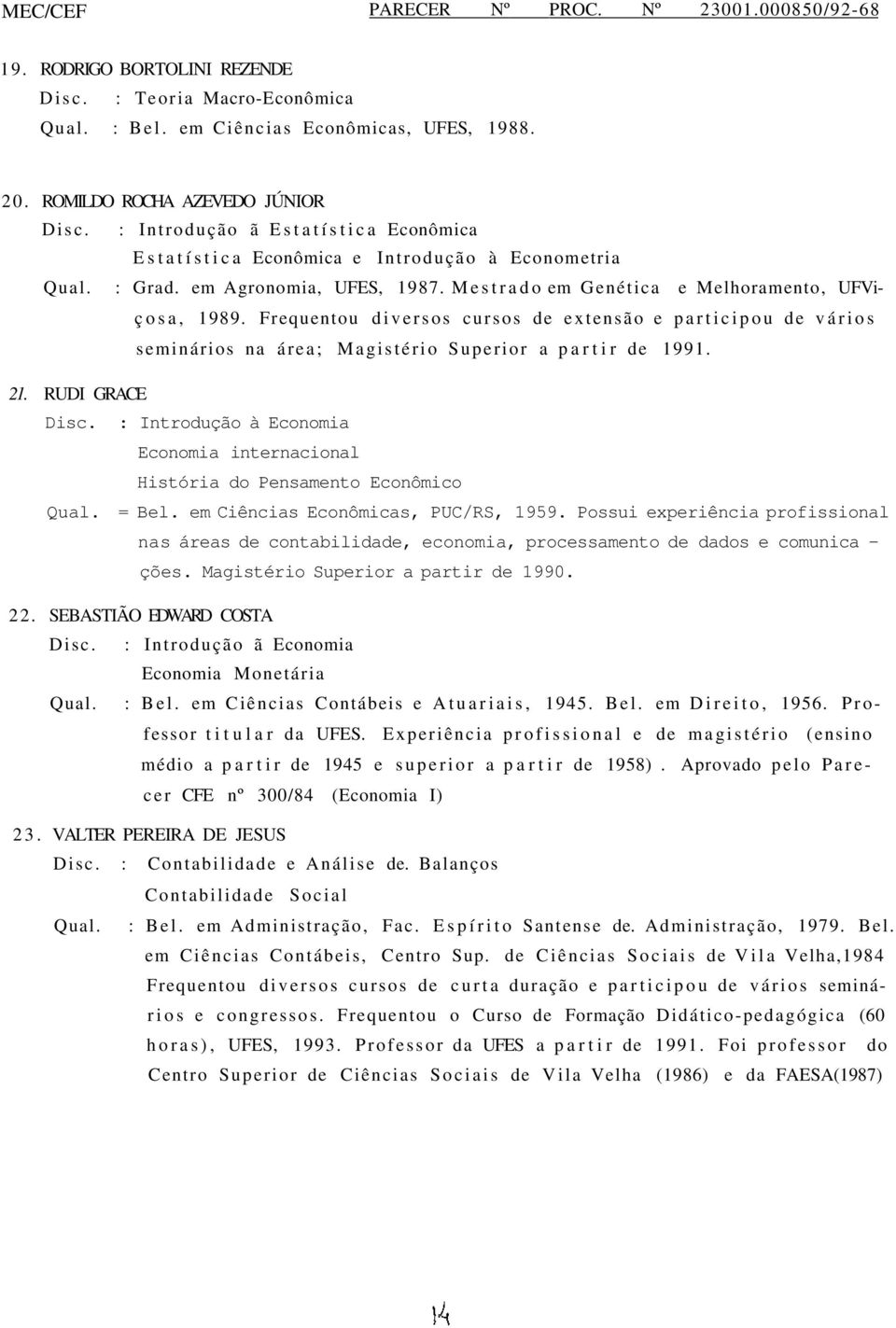 Mestrado em Genética e Melhoramento, UFViçosa, 1989. Frequentou diversos cursos de extensão e participou de vários seminários na área; Magistério Superior a partir de 1991. 21.