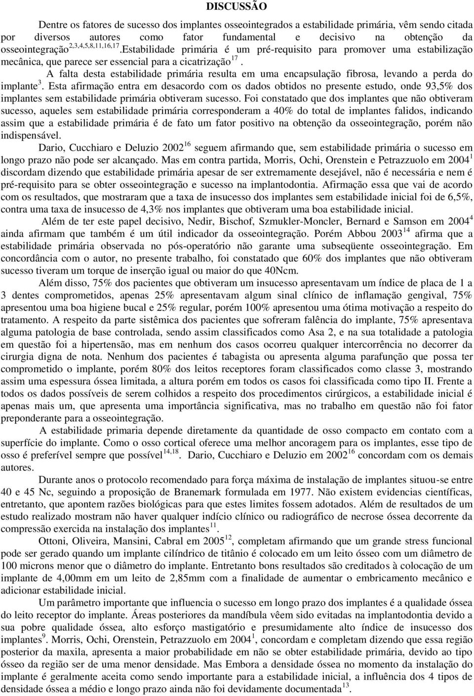 A falta desta estabilidade primária resulta em uma encapsulação fibrosa, levando a perda do implante 3.