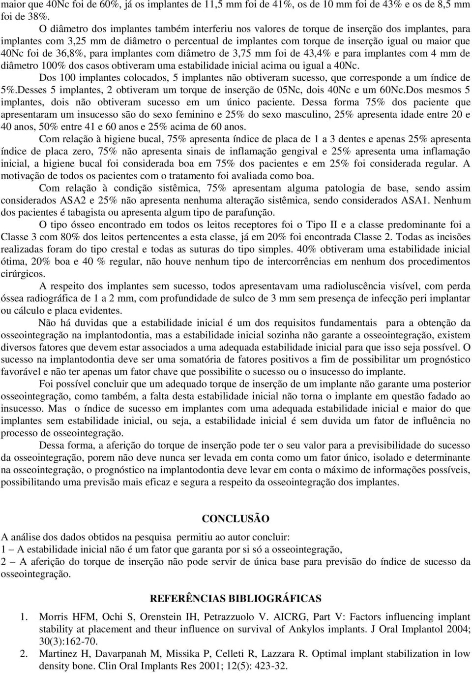 40Nc foi de 36,8%, para implantes com diâmetro de 3,75 mm foi de 43,4% e para implantes com 4 mm de diâmetro 100% dos casos obtiveram uma estabilidade inicial acima ou igual a 40Nc.