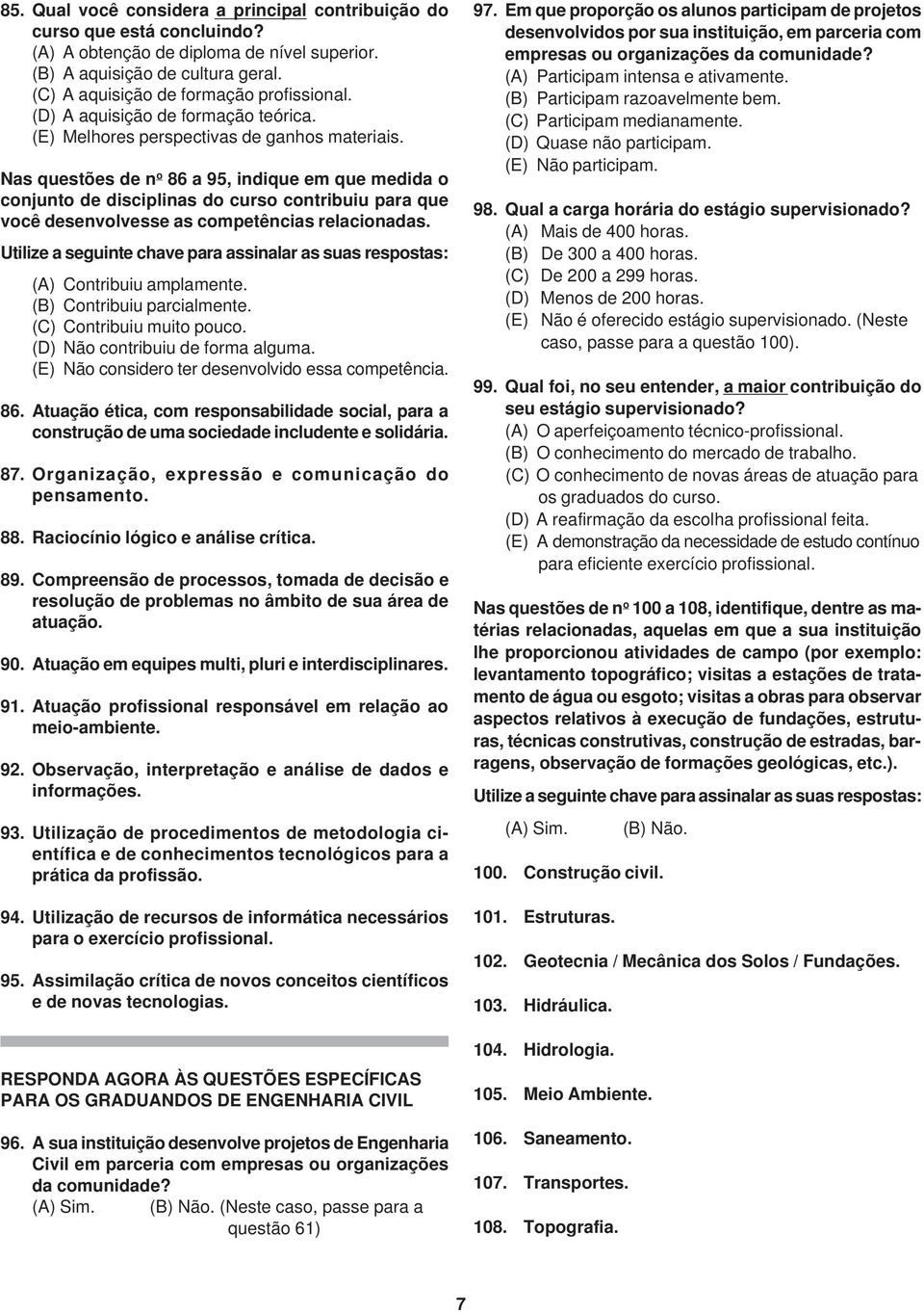 Nas questões de n o 86 a 95, indique em que medida o conjunto de disciplinas do curso contribuiu para que você desenvolvesse as competências relacionadas. (A) Contribuiu amplamente.