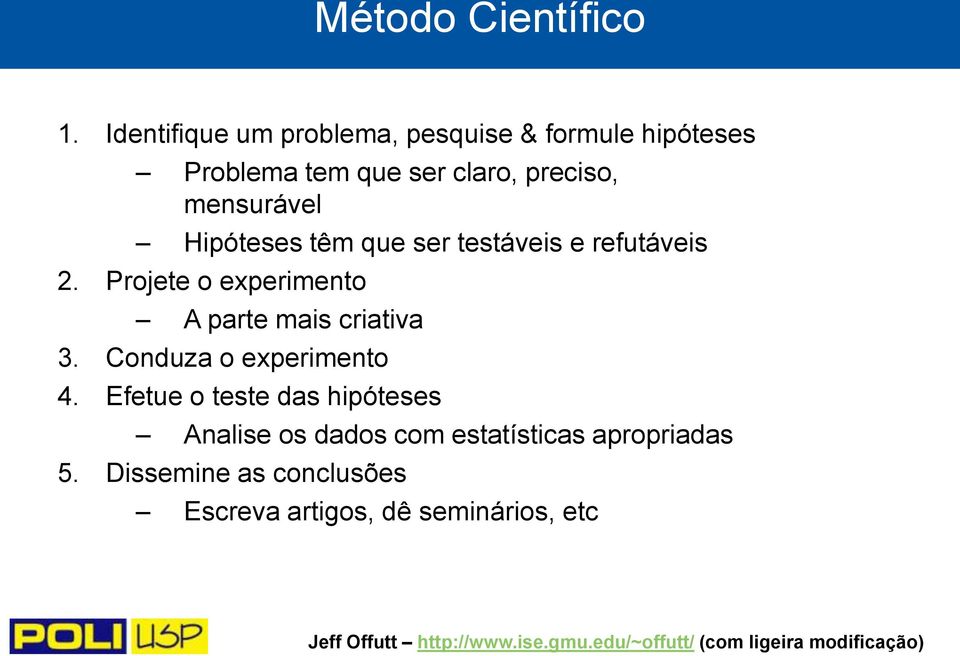 têm que ser testáveis e refutáveis 2. Projete o experimento A parte mais criativa 3. Conduza o experimento 4.