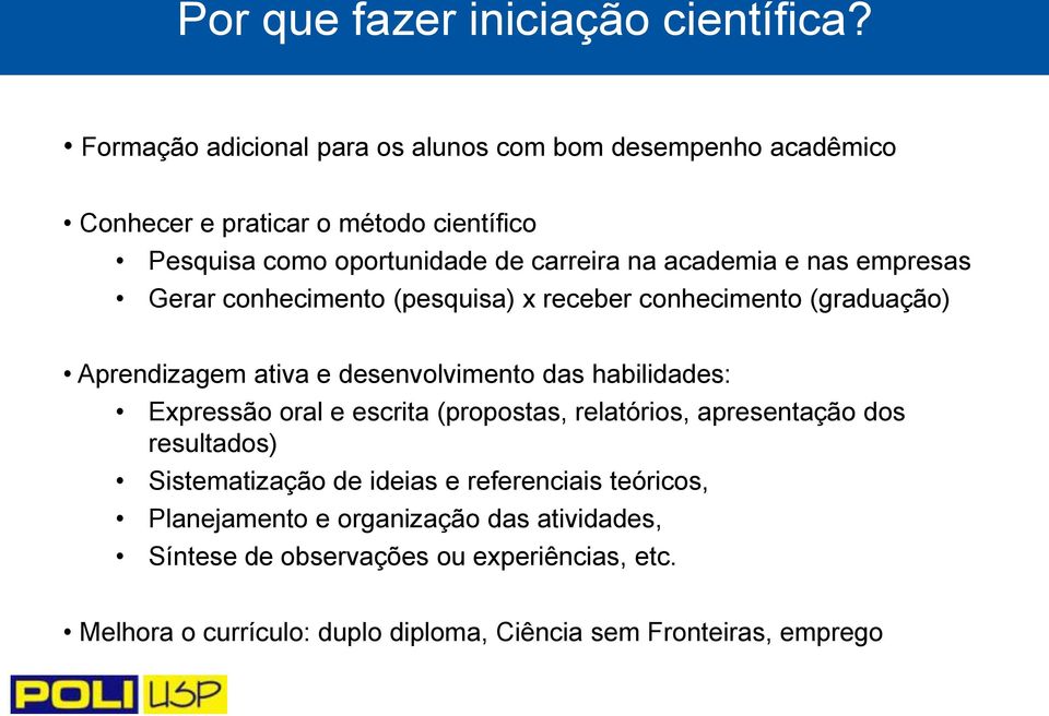 academia e nas empresas Gerar conhecimento (pesquisa) x receber conhecimento (graduação) Aprendizagem ativa e desenvolvimento das habilidades: