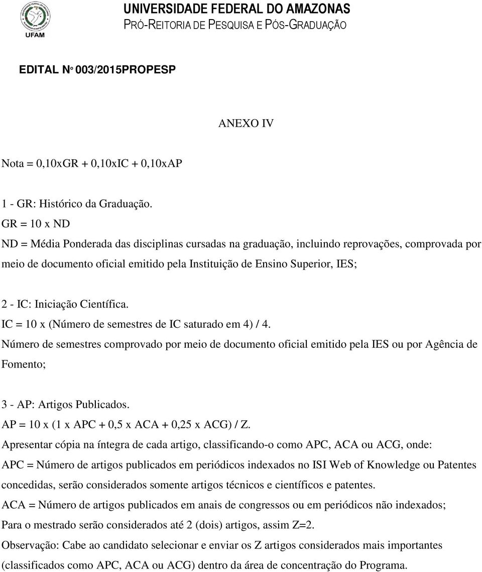 Iniciação Científica. IC = 10 x (Número de semestres de IC saturado em 4) / 4.