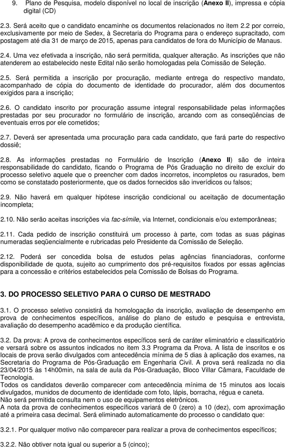 2.4. Uma vez efetivada a inscrição, não será permitida, qualquer alteração. As inscrições que não atenderem ao estabelecido neste Edital não serão homologadas pela Comissão de Seleção. 2.5.