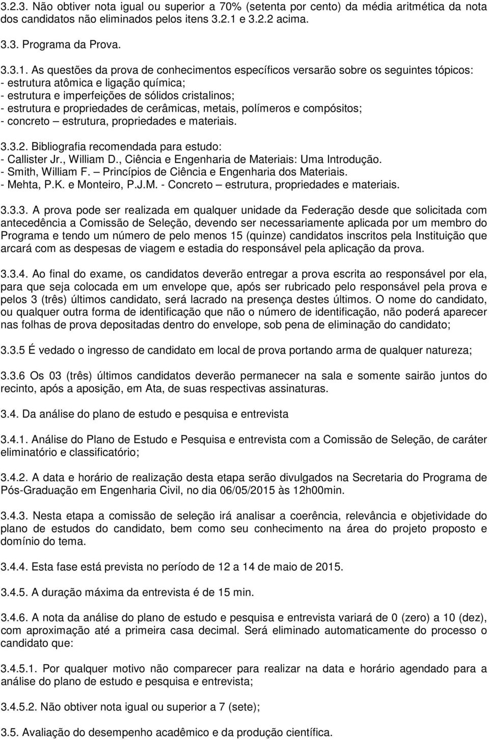 As questões da prova de conhecimentos específicos versarão sobre os seguintes tópicos: - estrutura atômica e ligação química; - estrutura e imperfeições de sólidos cristalinos; - estrutura e