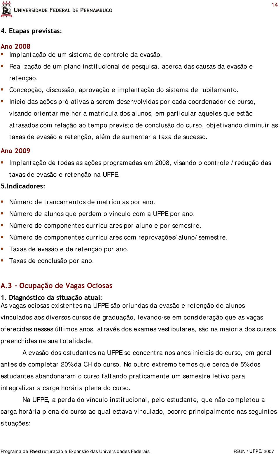 Início das ações pró-ativas a serem desenvolvidas por cada coordenador de curso, visando orientar melhor a matrícula dos alunos, em particular aqueles que estão atrasados com relação ao tempo