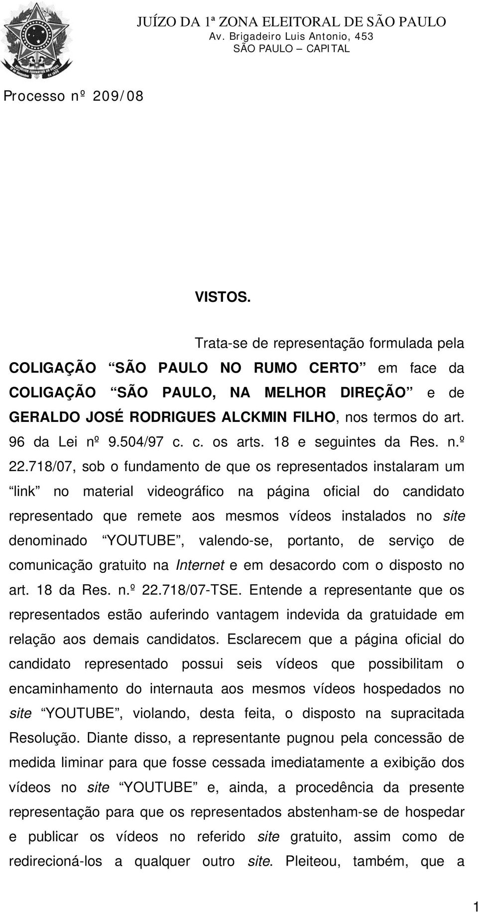 718/07, sob o fundamento de que os representados instalaram um link no material videográfico na página oficial do candidato representado que remete aos mesmos vídeos instalados no site denominado