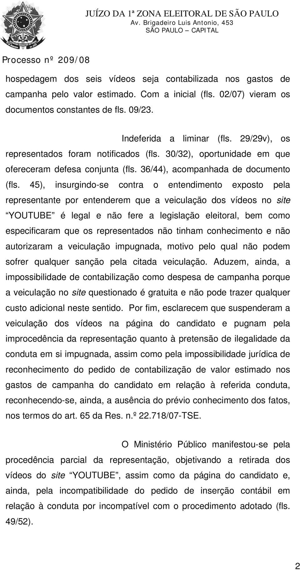 45), insurgindo-se contra o entendimento exposto pela representante por entenderem que a veiculação dos vídeos no site YOUTUBE é legal e não fere a legislação eleitoral, bem como especificaram que os