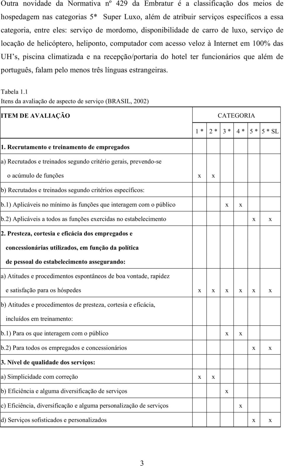 ter funcionários que além de português, falam pelo menos três línguas estrangeiras. Tabela 1.