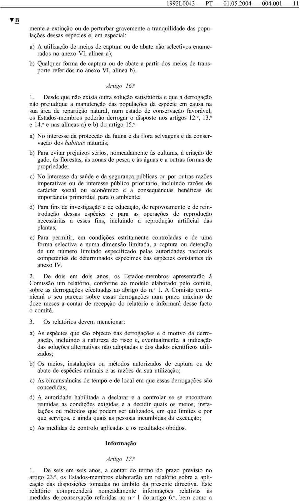 VI, alínea a); b) Qualquer forma de captura ou de abate a partir dos meios de transporte referidos no anexo VI, alínea b). Artigo 16. o 1.