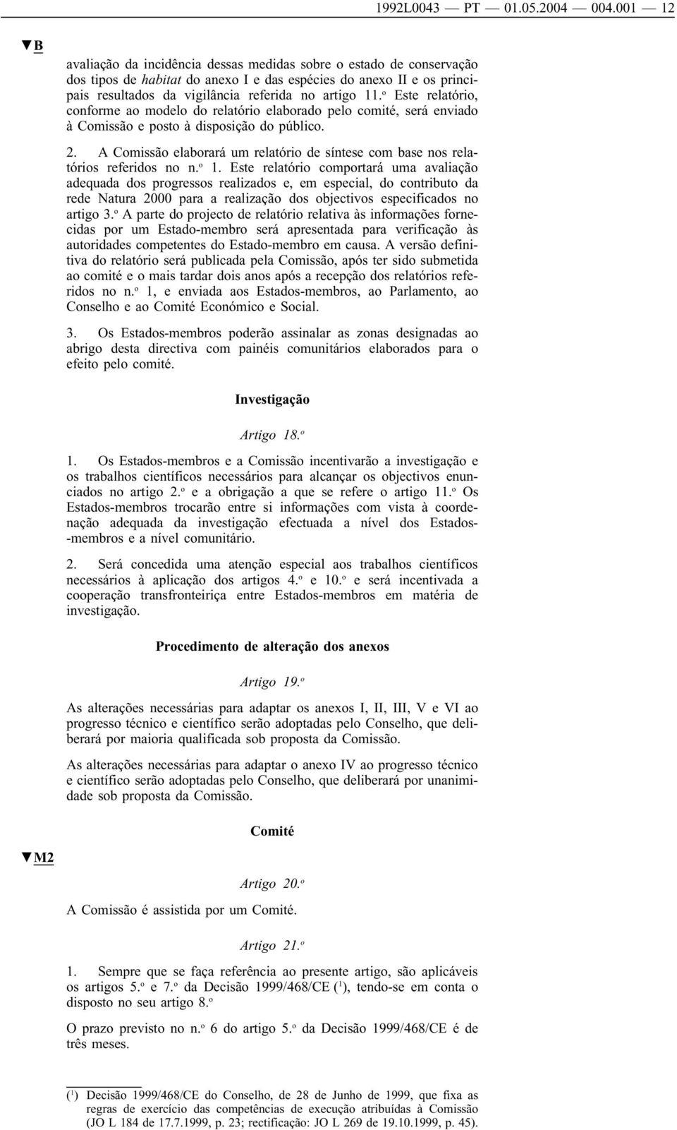 o Este relatório, conforme ao modelo do relatório elaborado pelo comité, será enviado à Comissão e posto à disposição do público. 2.