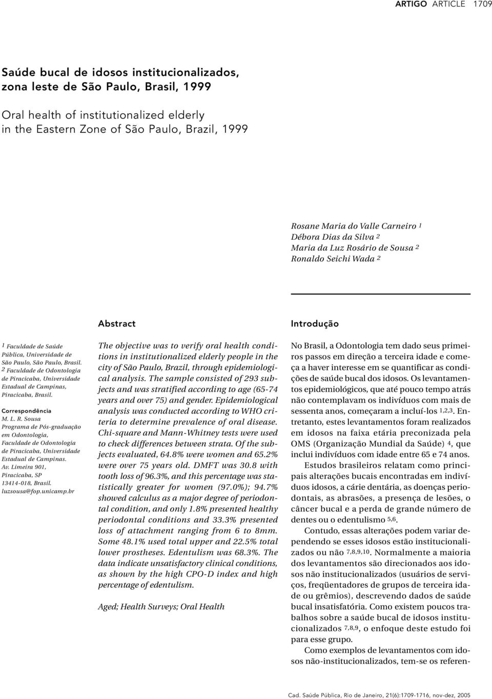 2 Faculdade de Odontologia de Piracicaba, Universidade Estadual de Campinas, Piracicaba, Brasil. Correspondência M. L. R.