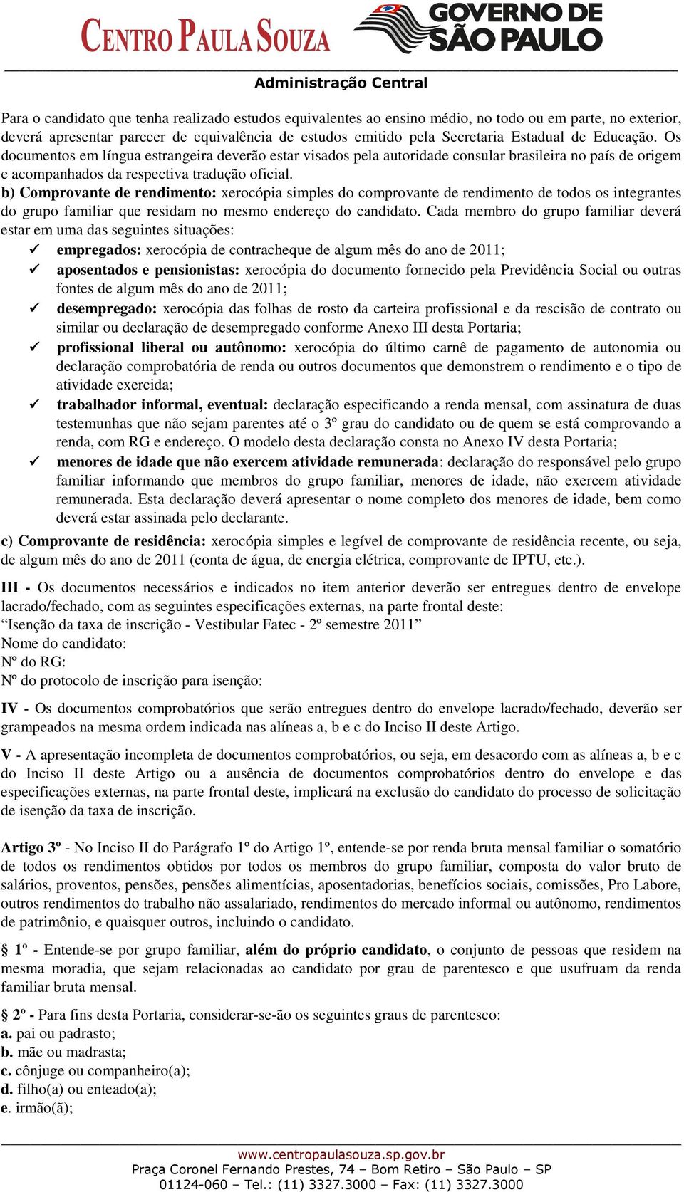 b) Comprovante de rendimento: xerocópia simples do comprovante de rendimento de todos os integrantes do grupo familiar que residam no mesmo endereço do candidato.