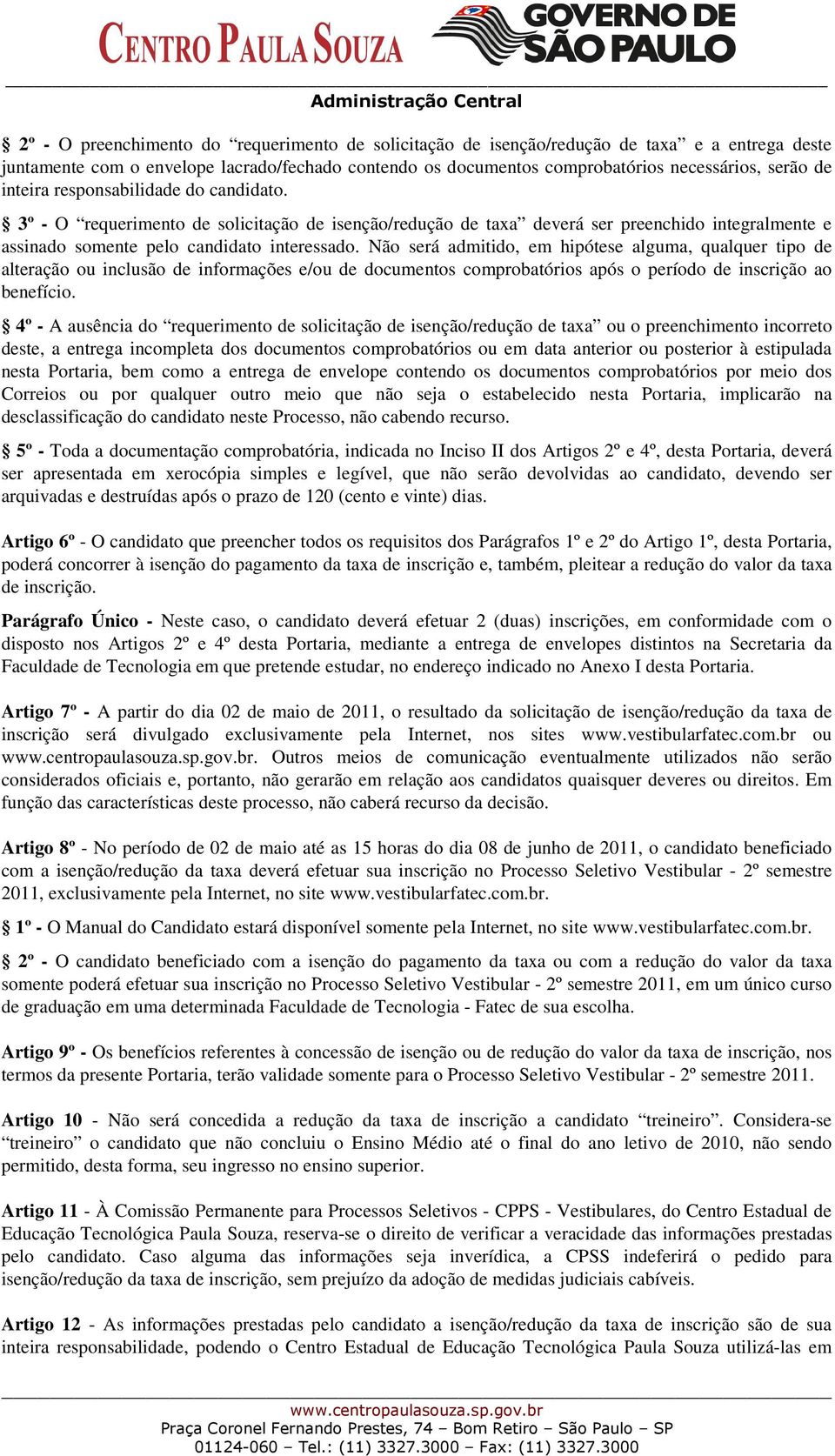 Não será admitido, em hipótese alguma, qualquer tipo de alteração ou inclusão de informações e/ou de documentos comprobatórios após o período de inscrição ao benefício.