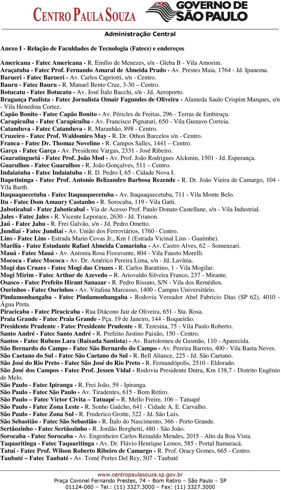 Botucatu - Fatec Botucatu - Av. José Ítalo Bacchi, s/n - Jd. Aeroporto. Bragança Paulista - Fatec Jornalista Omair Fagundes de Oliveira - Alameda Saulo Crispim Marques, s/n - Vila Henedina Cortez.