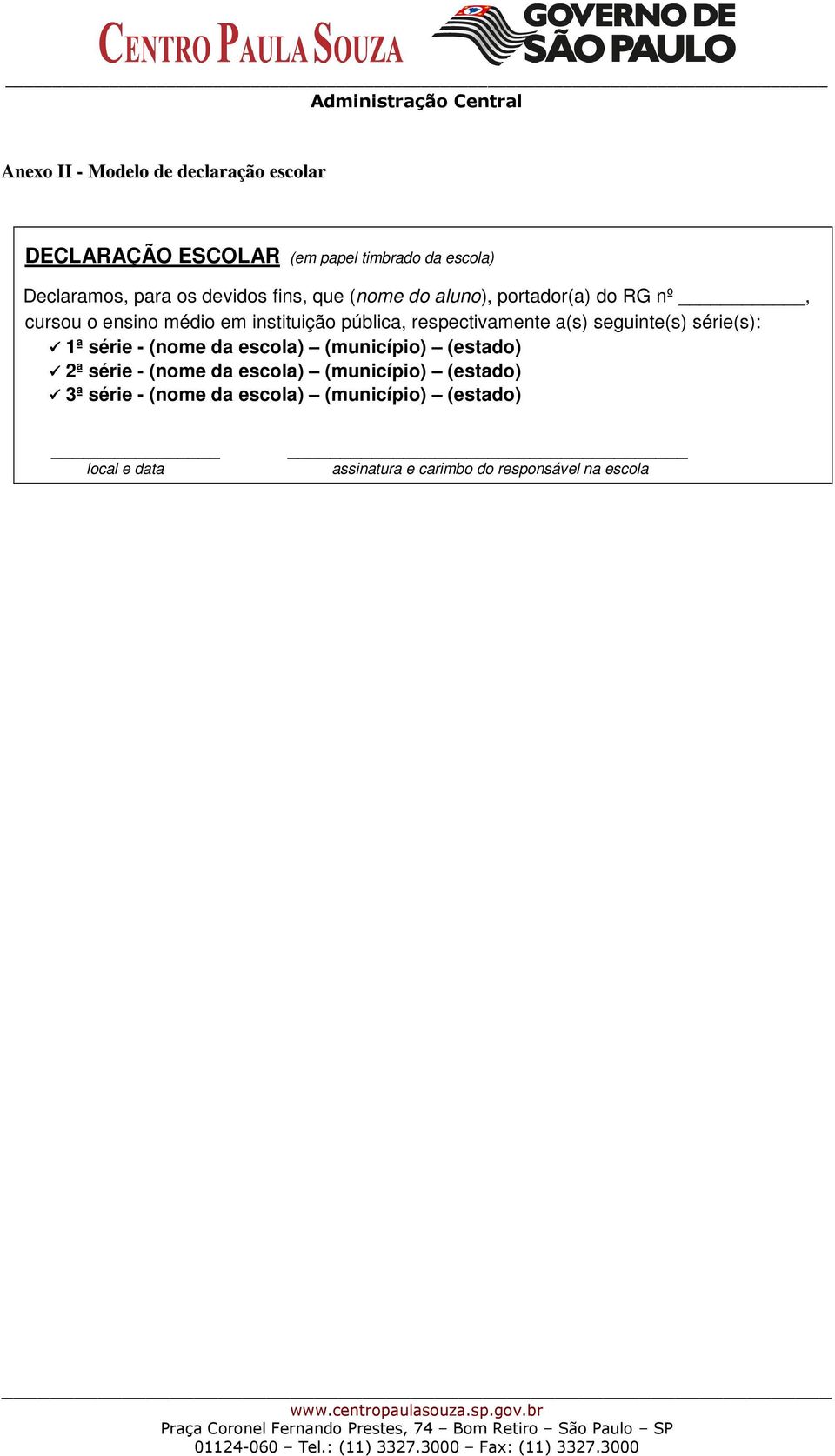 respectivamente a(s) seguinte(s) série(s): 1ª série - (nome da escola) (município) (estado) 2ª série - (nome da