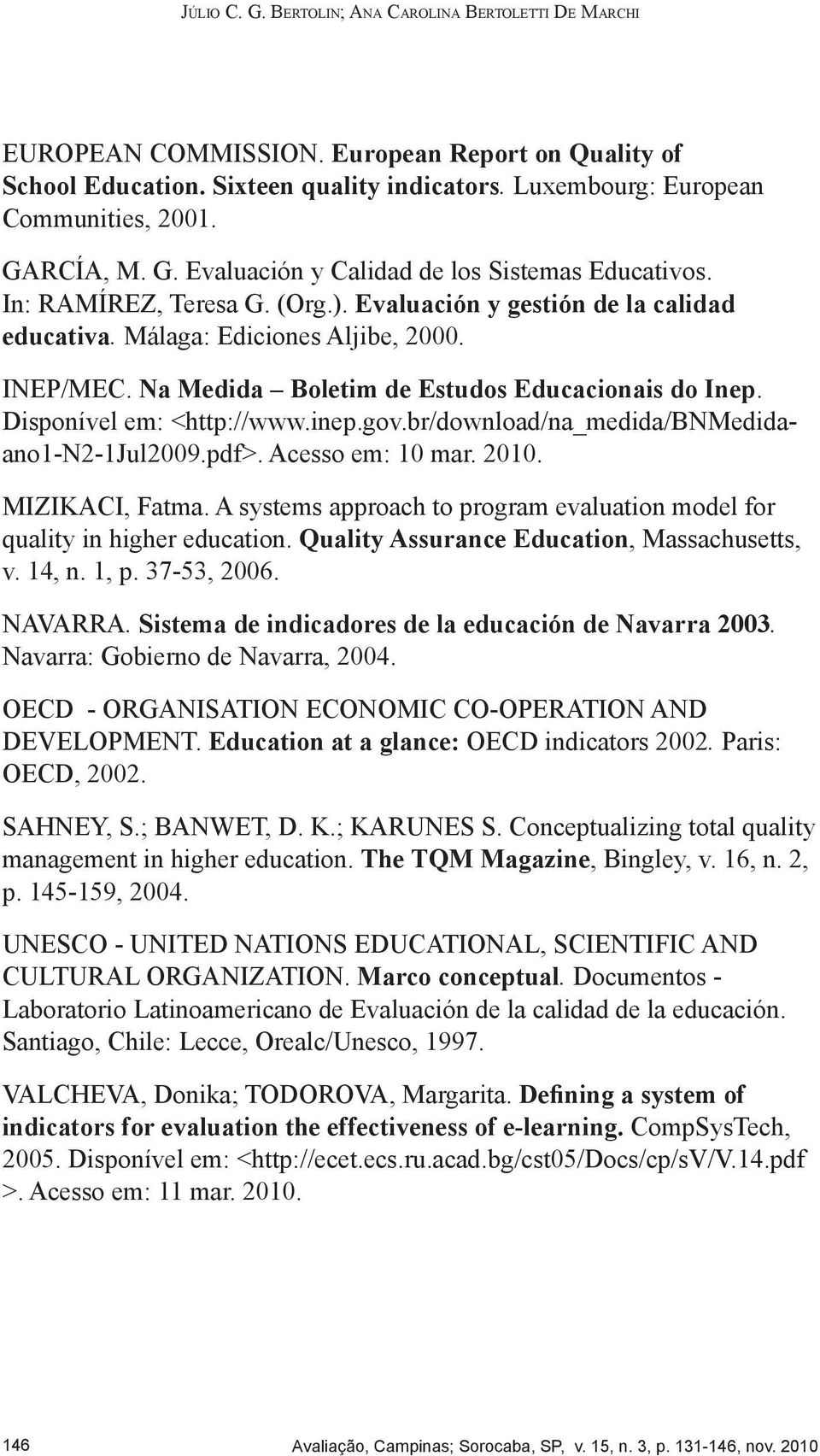 Na Medida Boletim de Estudos Educacionais do Inep. Disponível em: <http://www.inep.gov.br/download/na_medida/bnmedidaano1-n2-1jul2009.pdf>. Acesso em: 10 mar. 2010. MIZIKACI, Fatma.