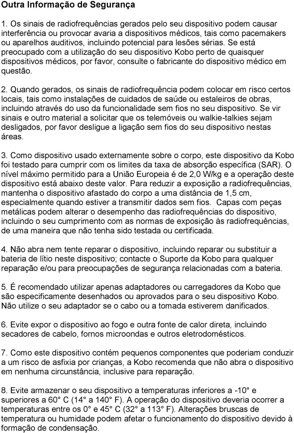 lesões sérias. Se está preocupado com a utilização do seu dispositivo Kobo perto de quaisquer dispositivos médicos, por favor, consulte o fabricante do dispositivo médico em questão. 2.