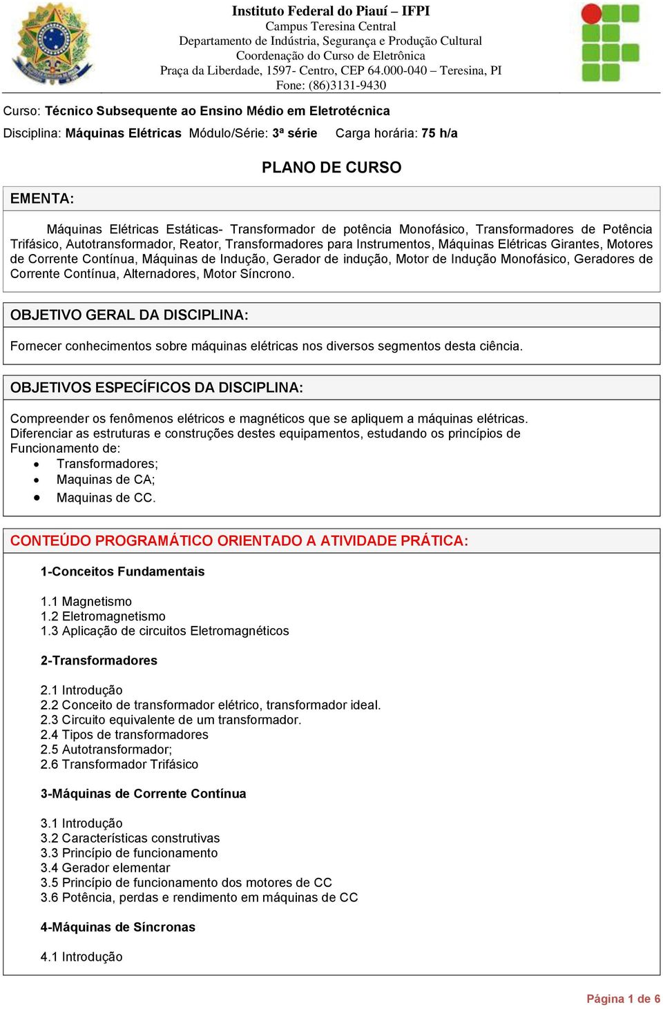 Elétrics Estátics- Trnsformdor de potênci Monofásico, Trnsformdores de Potênci Trifásico, Autotrnsformdor, Retor, Trnsformdores pr Instrumentos, Máquins Elétrics Girntes, Motores de Corrente Contínu,