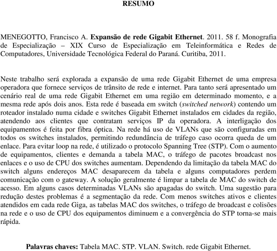 Neste trabalho será explorada a expansão de uma rede Gigabit Ethernet de uma empresa operadora que fornece serviços de trânsito de rede e internet.