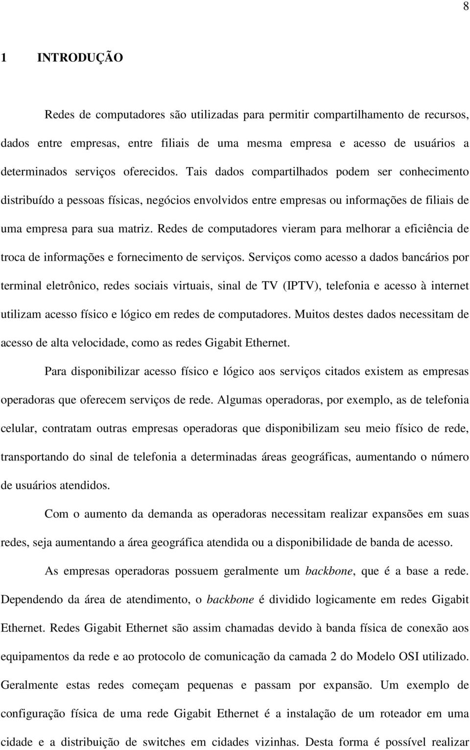 Redes de computadores vieram para melhorar a eficiência de troca de informações e fornecimento de serviços.