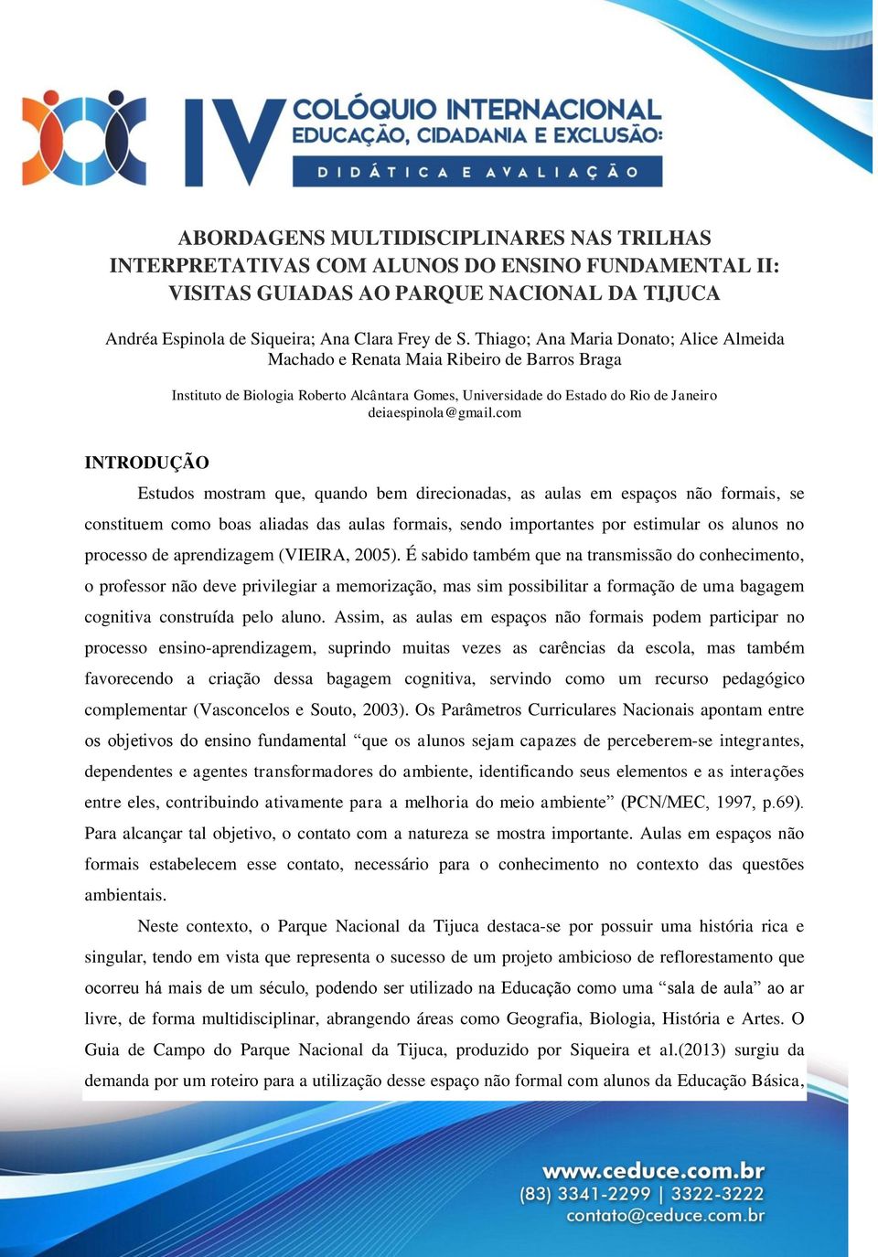 com INTRODUÇÃO Estudos mostram que, quando bem direcionadas, as aulas em espaços não formais, se constituem como boas aliadas das aulas formais, sendo importantes por estimular os alunos no processo