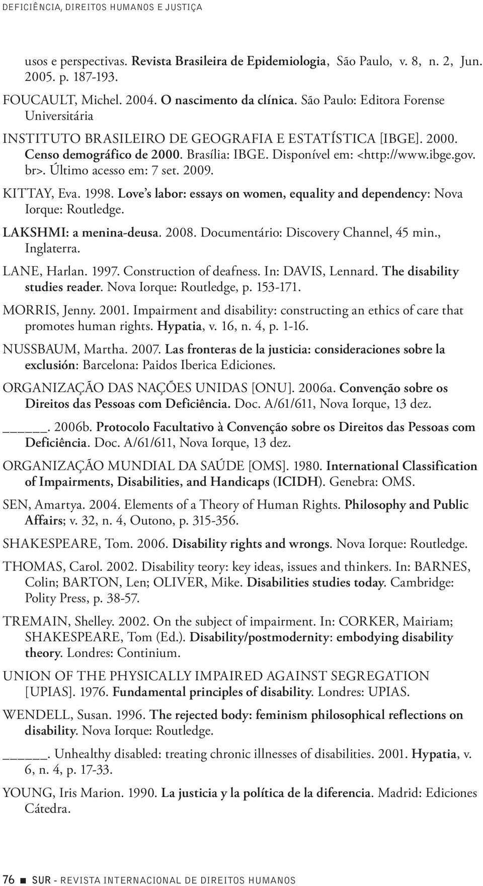 Último acesso em: 7 set. 2009. KITTAY, Eva. 1998. Love s labor: essays on women, equality and dependency: Nova Iorque: Routledge. LAKSHMI: a menina-deusa. 2008.