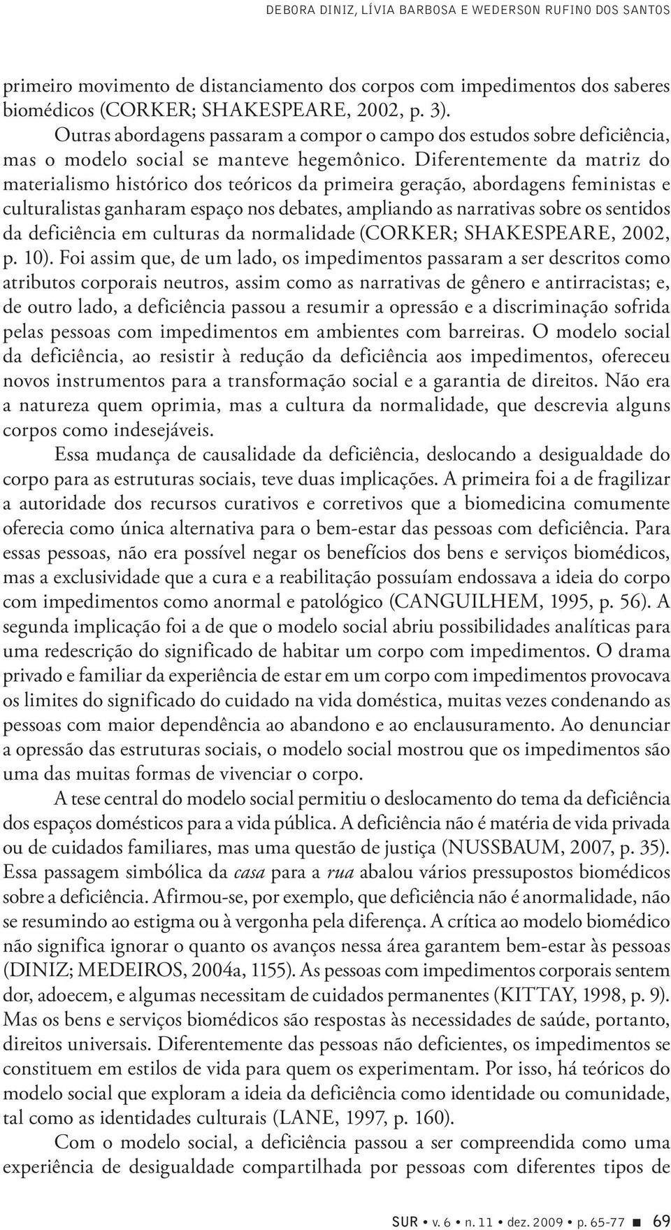 Diferentemente da matriz do materialismo histórico dos teóricos da primeira geração, abordagens feministas e culturalistas ganharam espaço nos debates, ampliando as narrativas sobre os sentidos da