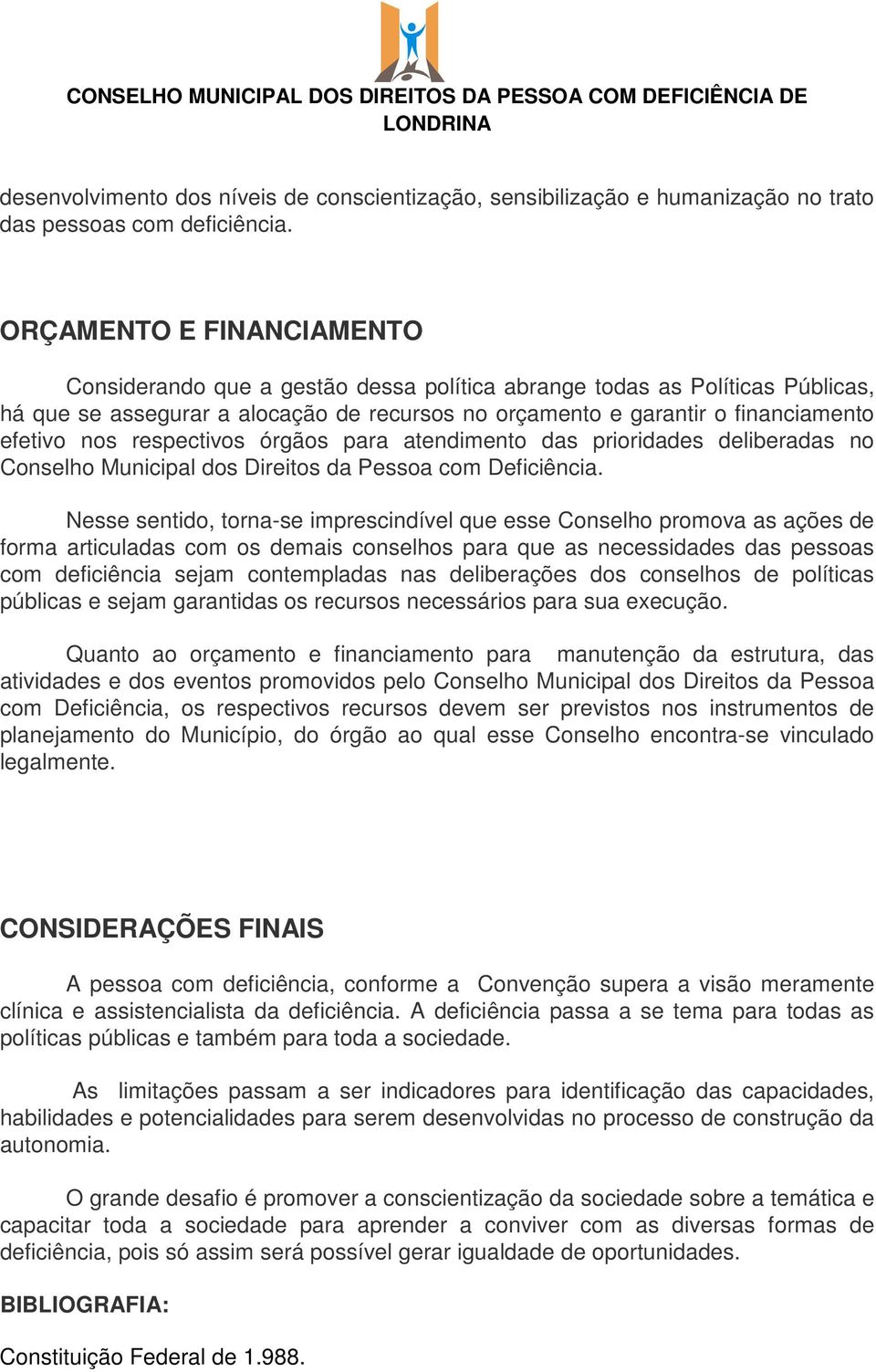 respectivos órgãos para atendimento das prioridades deliberadas no Conselho Municipal dos Direitos da Pessoa com Deficiência.