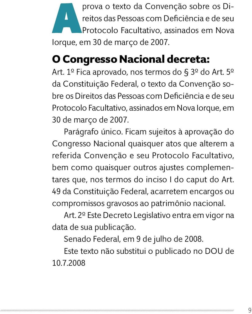 5º da Constituição Federal, o texto da Convenção sobre os Direitos das Pessoas com Deficiência e de seu Protocolo Facultativo, assinados em Nova Iorque, em 30 de março de 2007. Parágrafo único.