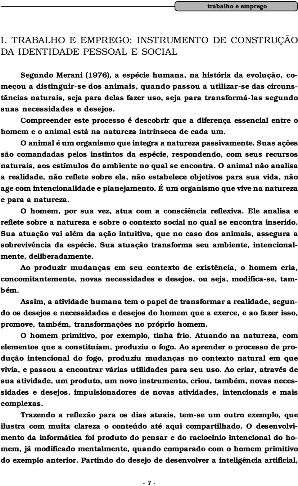 utilizar-se das circunstâncias naturais, seja para delas fazer uso, seja para transformá-las segundo suas necessidades e desejos.