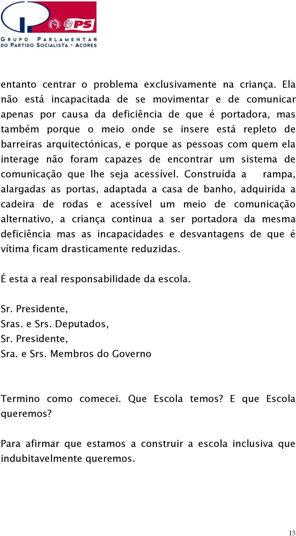 porque as pessoas com quem ela interage não foram capazes de encontrar um sistema de comunicação que lhe seja acessível.