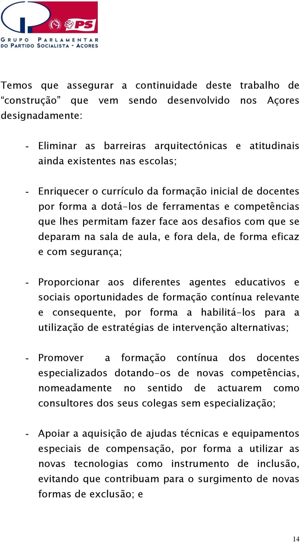 fora dela, de forma eficaz e com segurança; - Proporcionar aos diferentes agentes educativos e sociais oportunidades de formação contínua relevante e consequente, por forma a habilitá-los para a