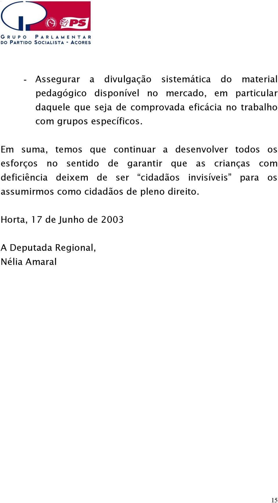 Em suma, temos que continuar a desenvolver todos os esforços no sentido de garantir que as crianças com