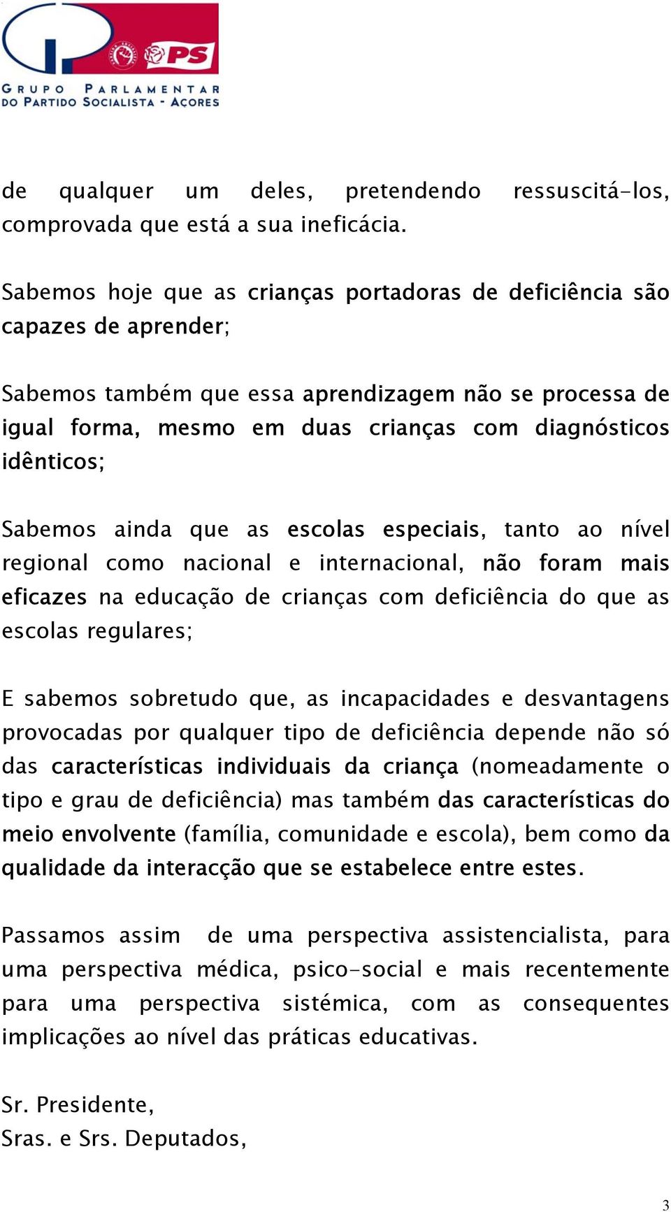 Sabemos ainda que as escolas especiais, tanto ao nível regional como nacional e internacional, não foram mais eficazes na educação de crianças com deficiência do que as escolas regulares; E sabemos