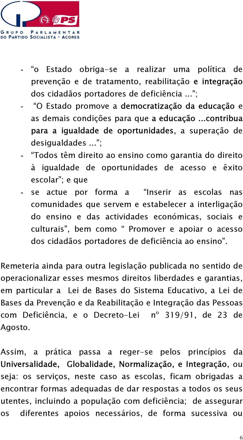 .. ; - Todos têm direito ao ensino como garantia do direito à igualdade de oportunidades de acesso e êxito escolar ; e que - se actue por forma a Inserir as escolas nas comunidades que servem e